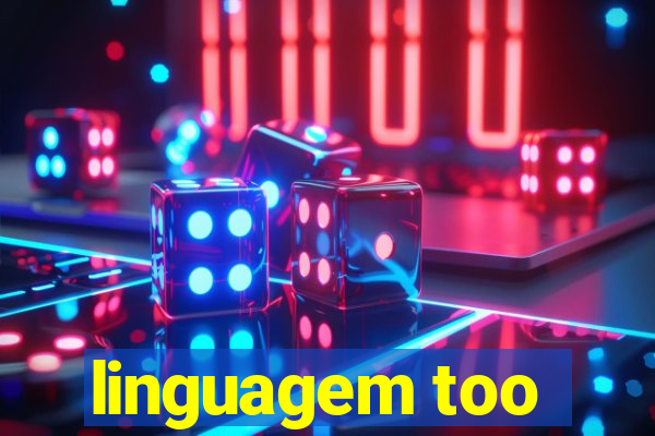 linguagem too